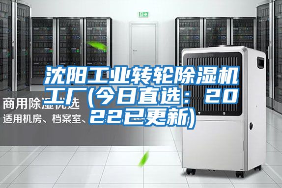 沈陽工業(yè)轉(zhuǎn)輪除濕機工廠(今日直選:2022已更新)