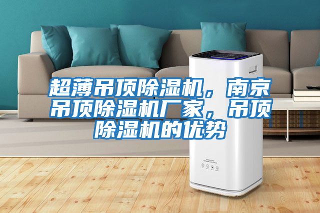 超薄吊頂除濕機，南京吊頂除濕機廠家，吊頂除濕機的優勢