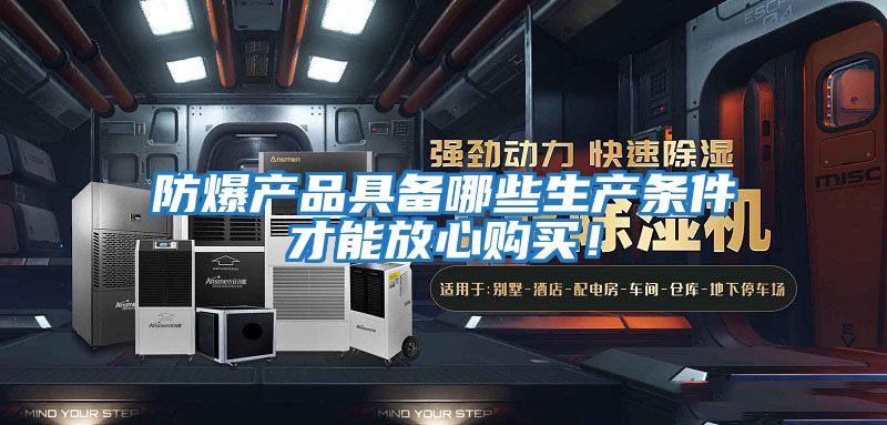 防爆產品具備哪些生產條件才能放心購買!