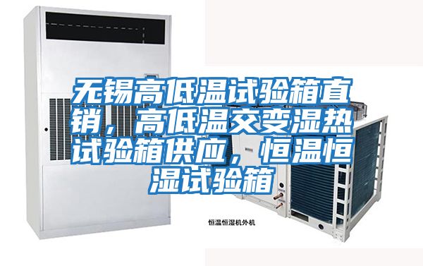 無(wú)錫高低溫試驗(yàn)箱直銷，高低溫交變濕熱試驗(yàn)箱供應(yīng)，恒溫恒濕試驗(yàn)箱