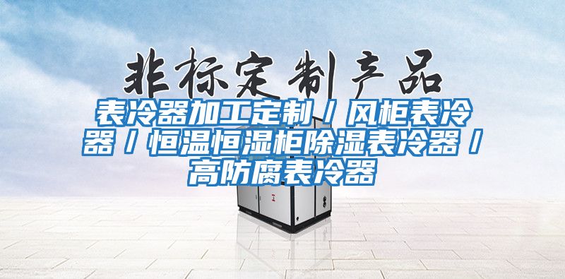 表冷器加工定制／風柜表冷器／恒溫恒濕柜除濕表冷器／高防腐表冷器