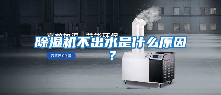 除濕機不出水是什么原因？