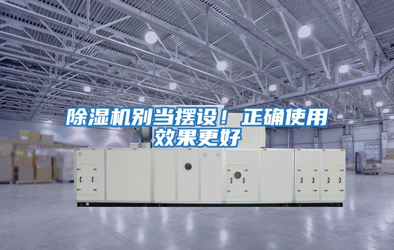除濕機(jī)別當(dāng)擺設(shè)!正確使用效果更好