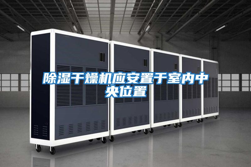 除濕干燥機應安置于室內中央位置