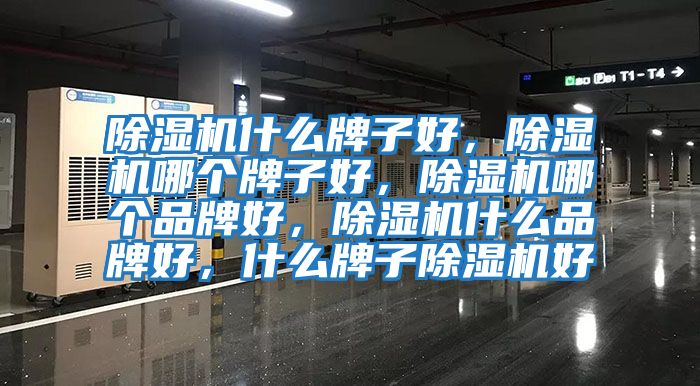 除濕機什么牌子好，除濕機哪個牌子好，除濕機哪個品牌好，除濕機什么品牌好，什么牌子除濕機好