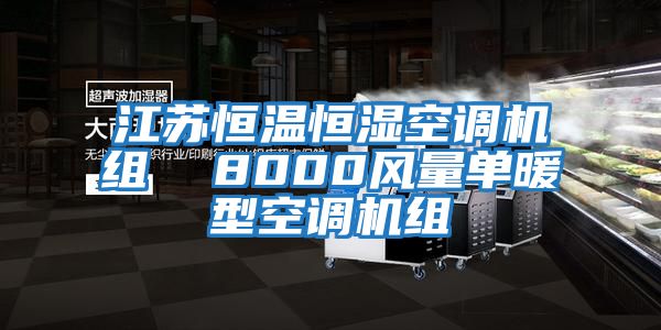 江蘇恒溫恒濕空調(diào)機組 8000風(fēng)量單暖型空調(diào)機組