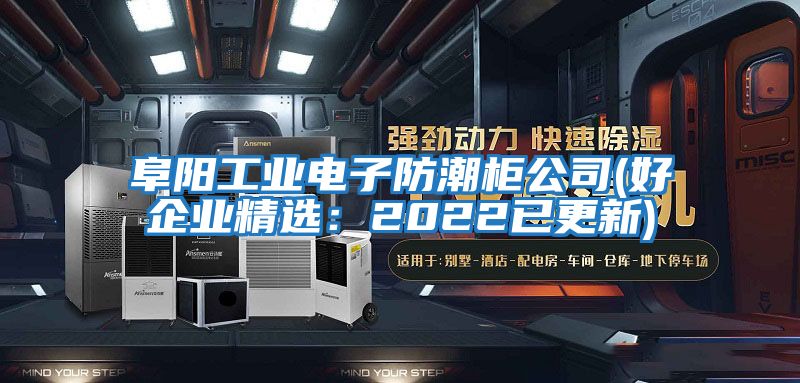 阜陽工業電子防潮柜公司(好企業精選:2022已更新)