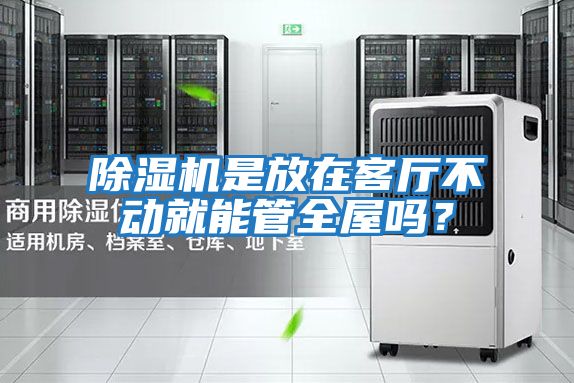 除濕機是放在客廳不動就能管全屋嗎？