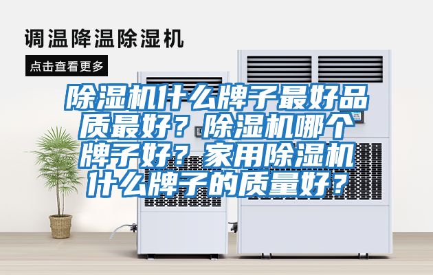 除濕機(jī)什么牌子最好品質(zhì)最好?除濕機(jī)哪個(gè)牌子好?家用除濕機(jī)什么牌子的質(zhì)量好?