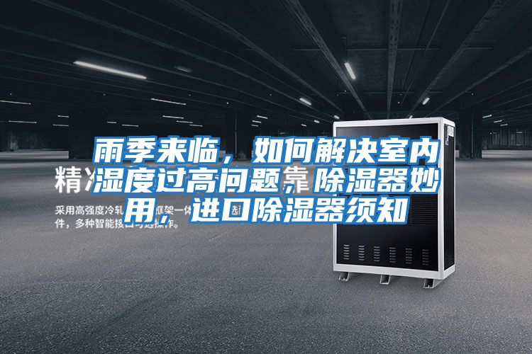 雨季來臨，如何解決室內濕度過高問題，除濕器妙用，進口除濕器須知